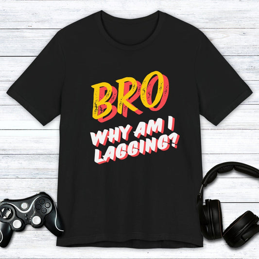 T-Shirt Black / S BRO Why Am I Lagging T-shirt