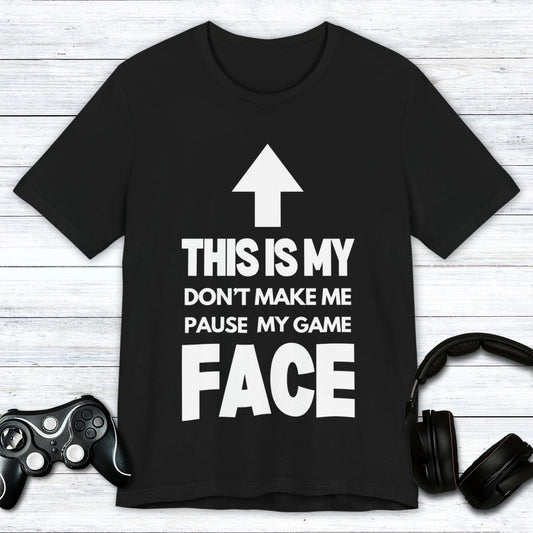 T-Shirt Black / S Don't Make Me Pause My Game Face T-shirt