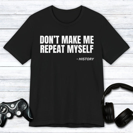 T-Shirt Black / S Don't Make Me Repeat Myself T-shirt