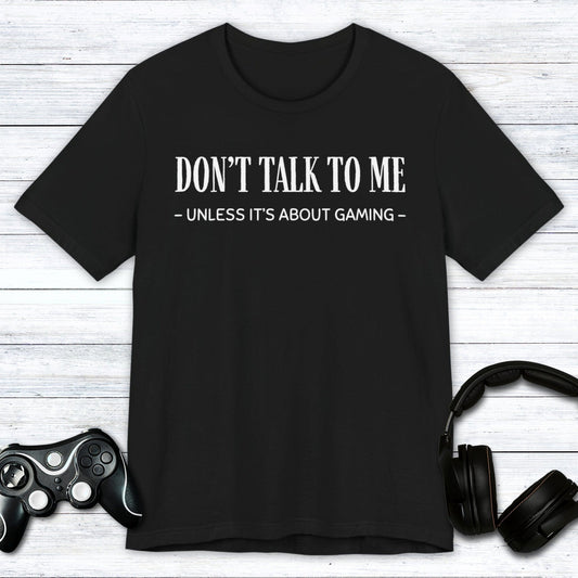 T-Shirt Black / S Don't Talk To Me (Unless It's About Gaming) T-shirt