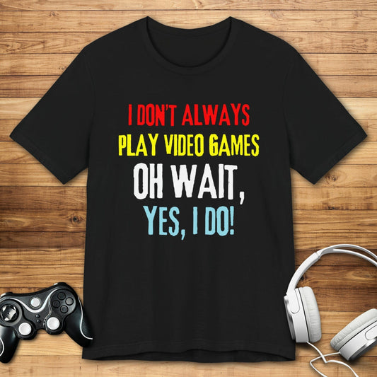 T-Shirt Black / S I Don't Always Play Video Games T-shirt