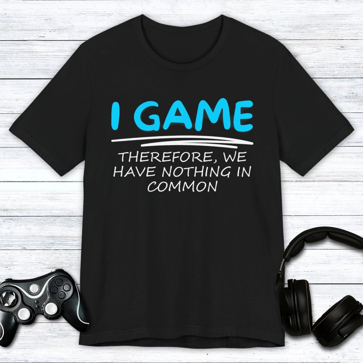 T-Shirt Black / S I Game (Therefore, We Have Nothing in Common) T-shirt