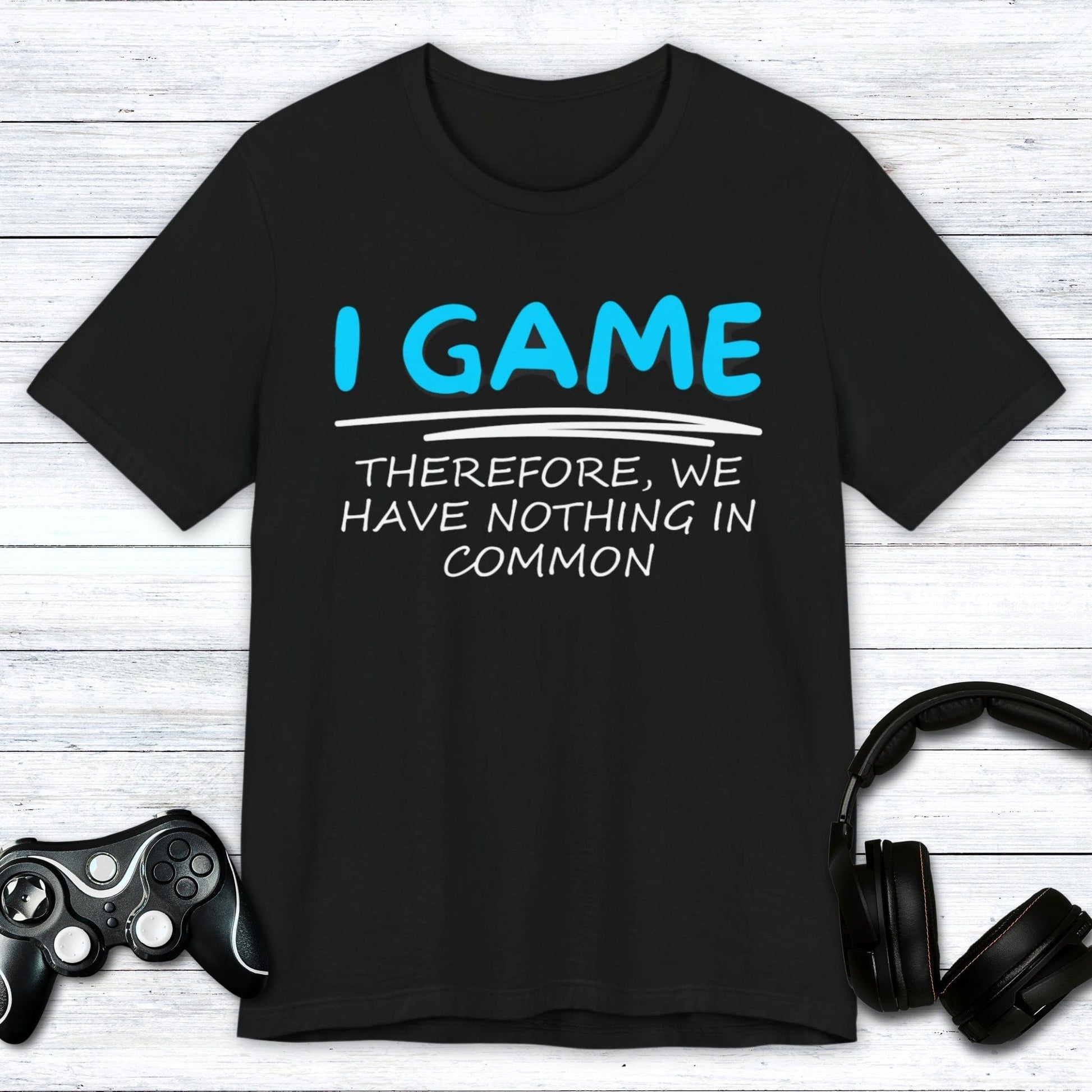 T-Shirt Black / S I Game (Therefore, We Have Nothing in Common) T-shirt