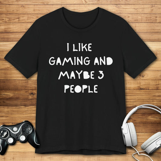 T-Shirt Black / S I Like Gaming and Maybe 3 People T-shirt