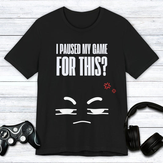 T-Shirt Black / S I Paused My Game For This T-shirt