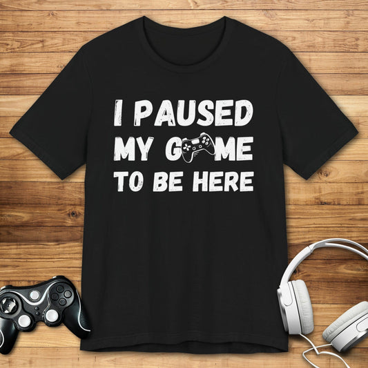 T-Shirt Black / S I Paused My Game to be Here (Grunge-inspired) T-shirt