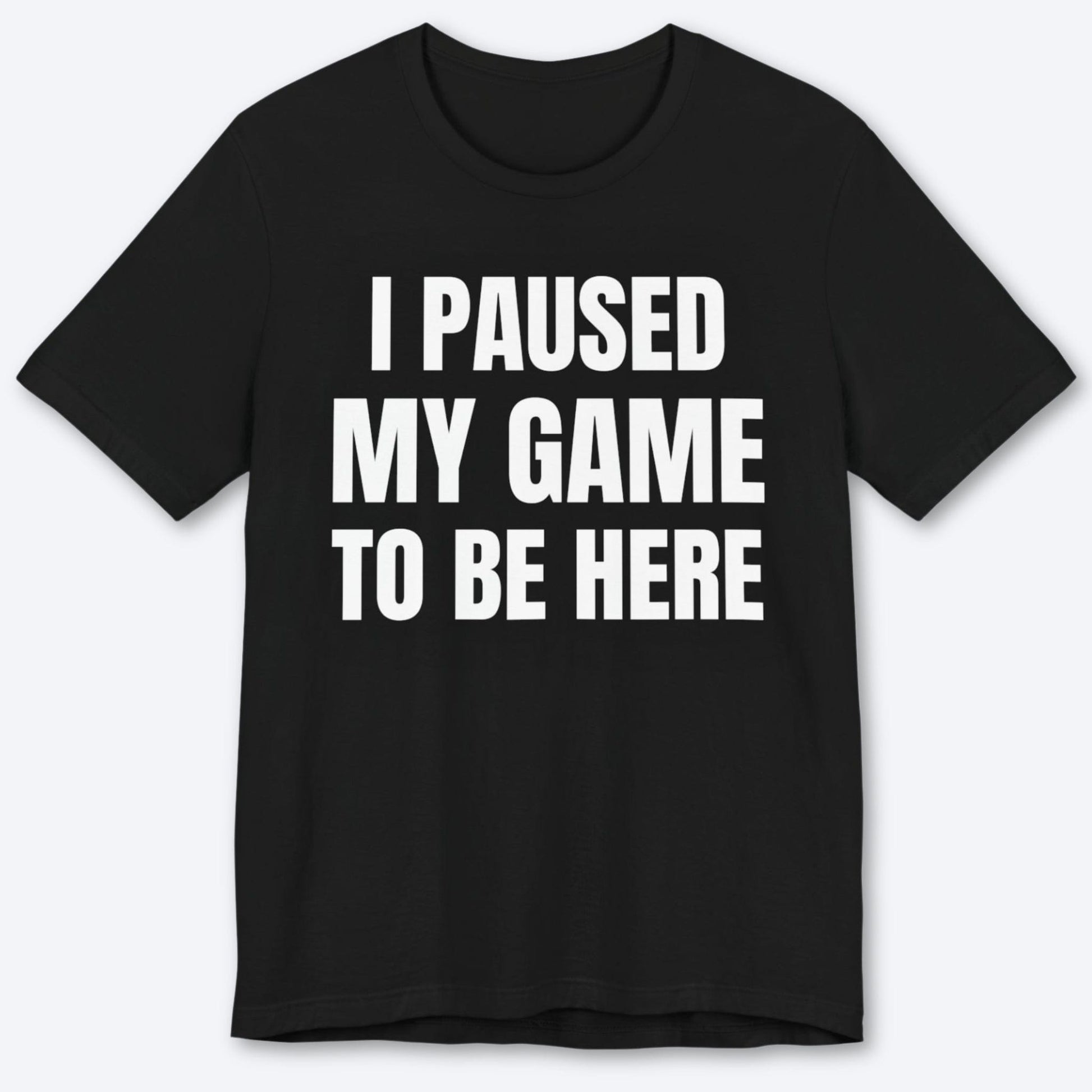T-Shirt Black / S I Paused My Game to be Here (Minimalist) T-shirt