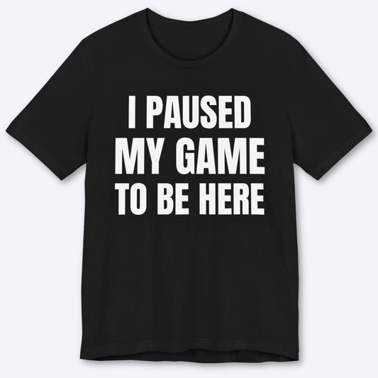 T-Shirt Black / S I Paused My Game to be Here (Minimalist) T-shirt