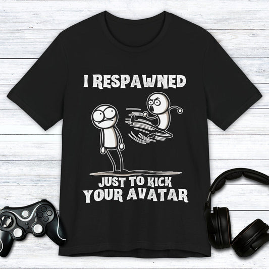 T-Shirt Black / S I Respawned Just to Kick Your Avatar T-shirt