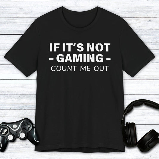 T-Shirt Black / S If It's Not Gaming Count Me Out T-shirt