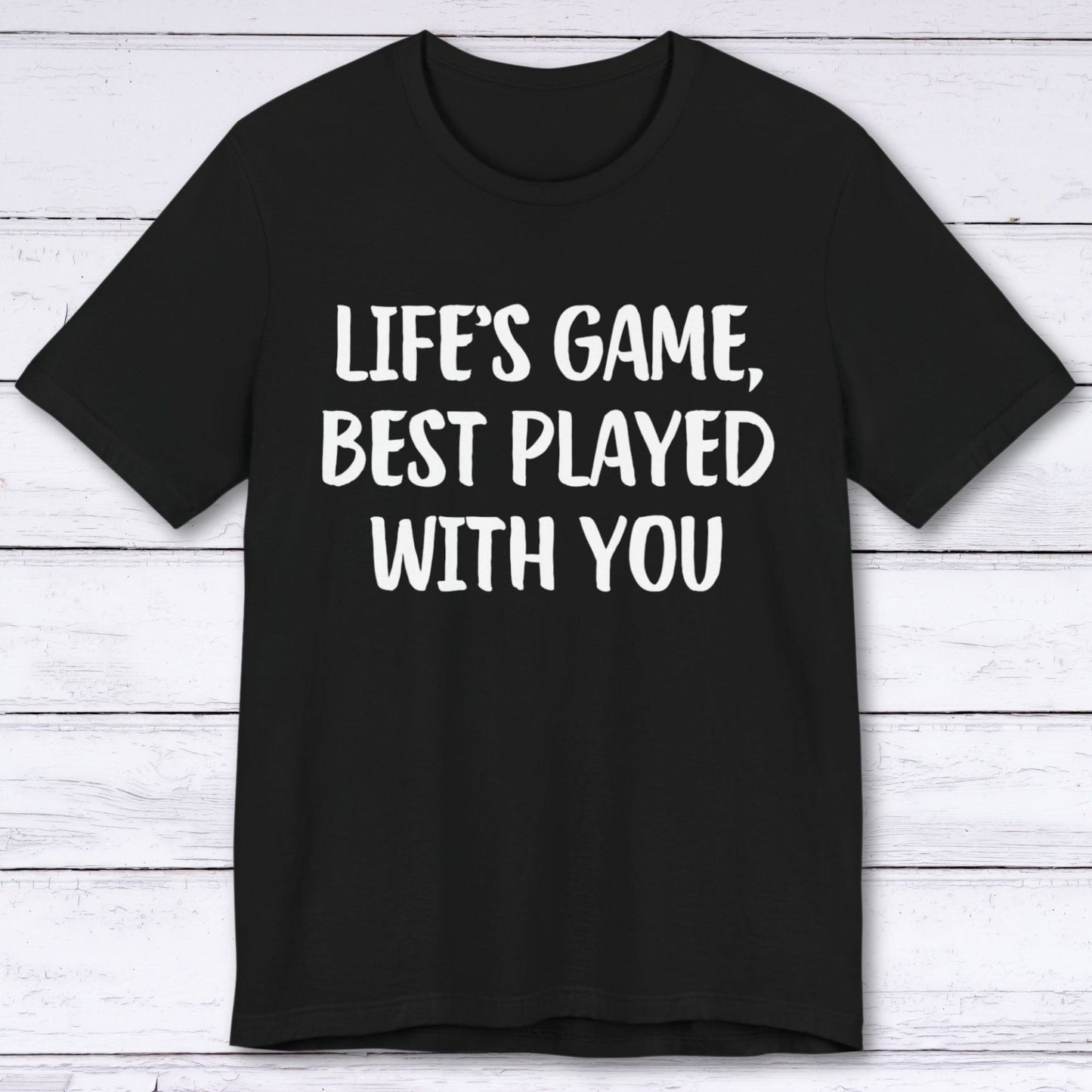 T-Shirt Black / S Life's Game, Best Played With You T-shirt