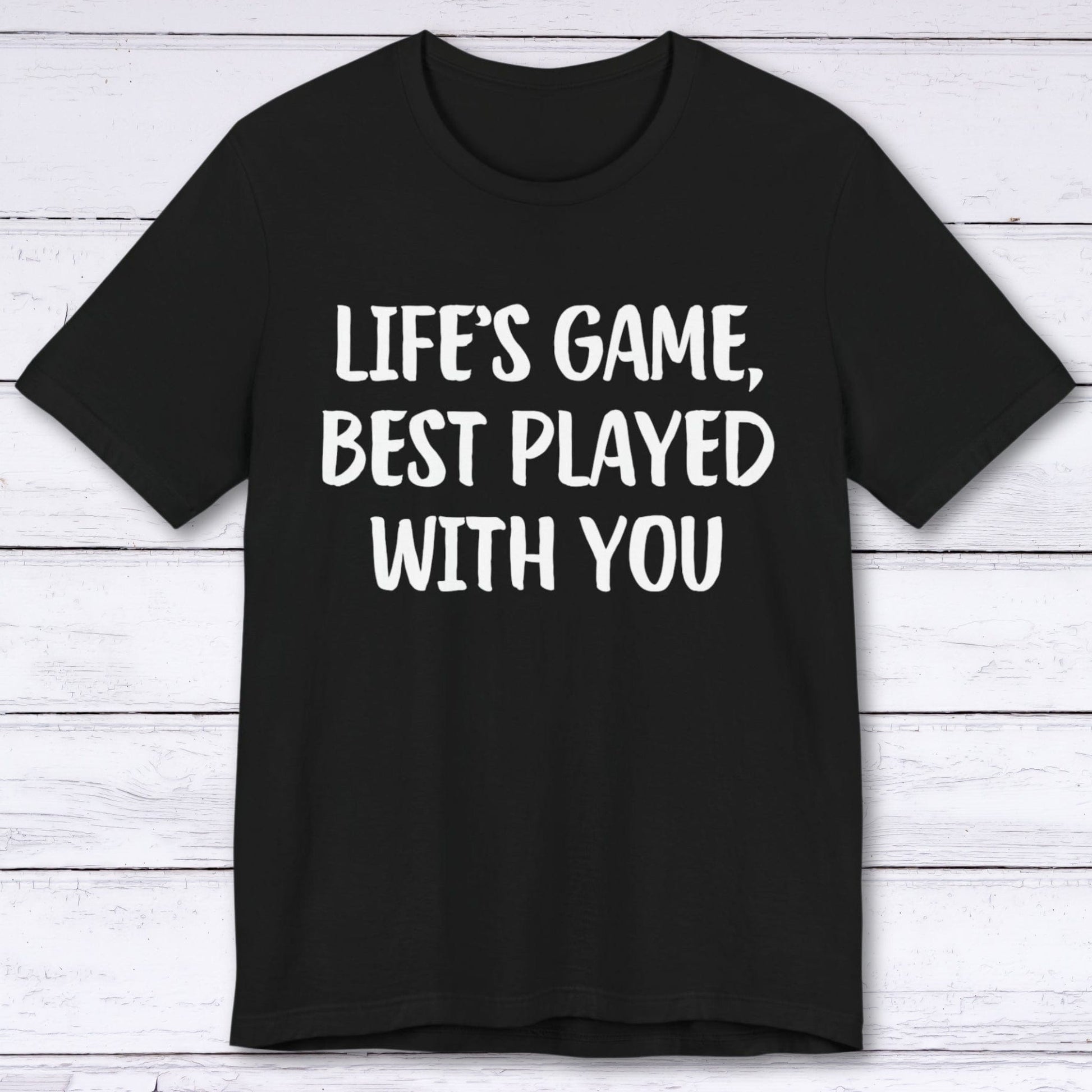 T-Shirt Black / S Life's Game, Best Played With You T-shirt