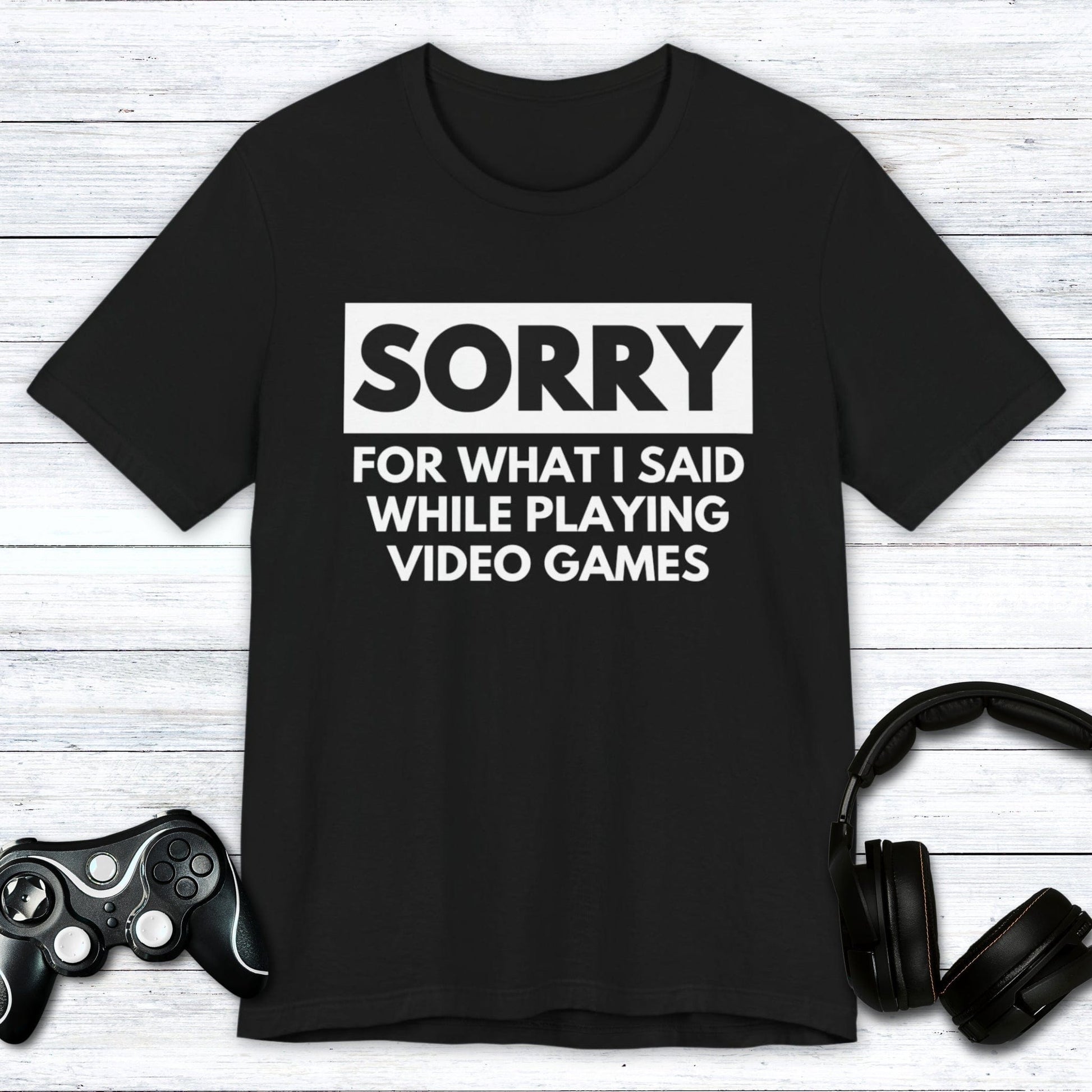 T-Shirt Black / S Sorry for What I Said Gamer T-shirt