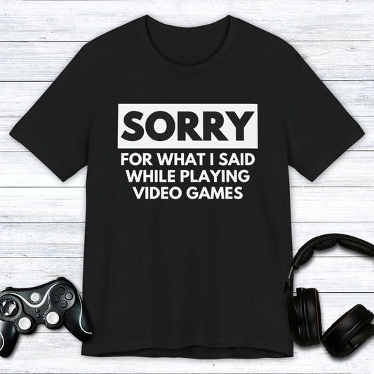 T-Shirt Black / S Sorry for What I Said Gamer T-shirt