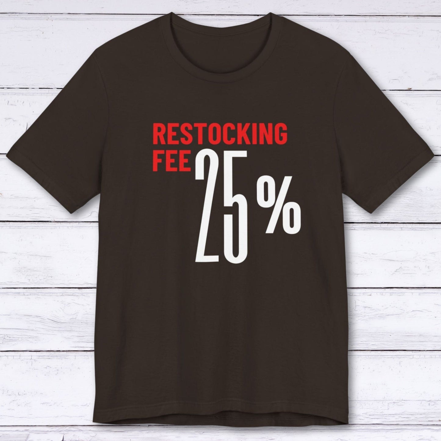 T-Shirt Brown / S Twenty Five Percent Restocking Fee (Red Edition) T-shirt