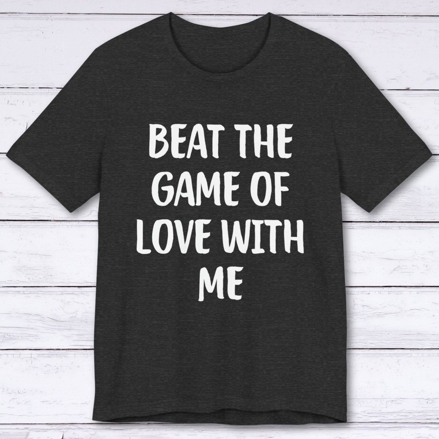 T-Shirt Dark Grey Heather / S Beat The Game Of Love With Me T-shirt