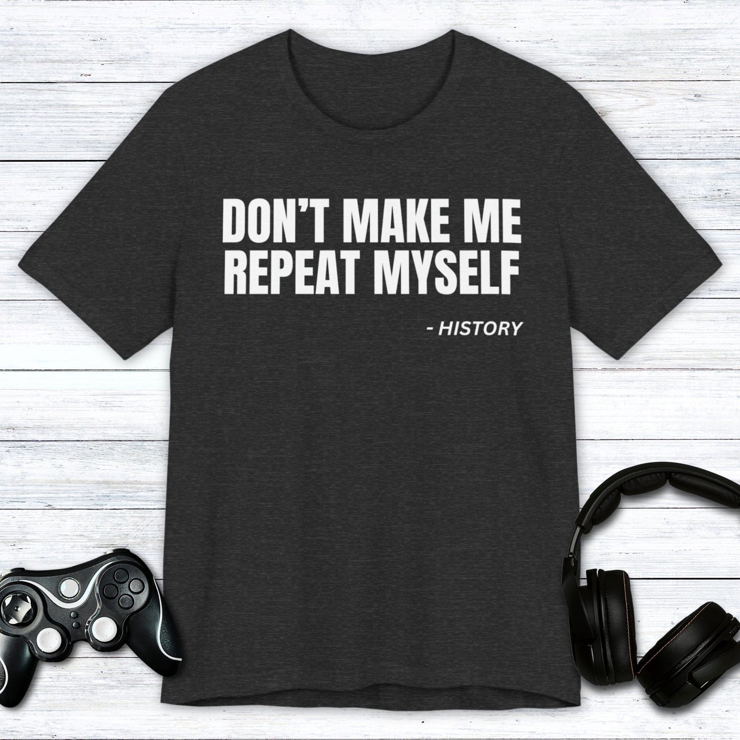 T-Shirt Dark Grey Heather / S Don't Make Me Repeat Myself T-shirt