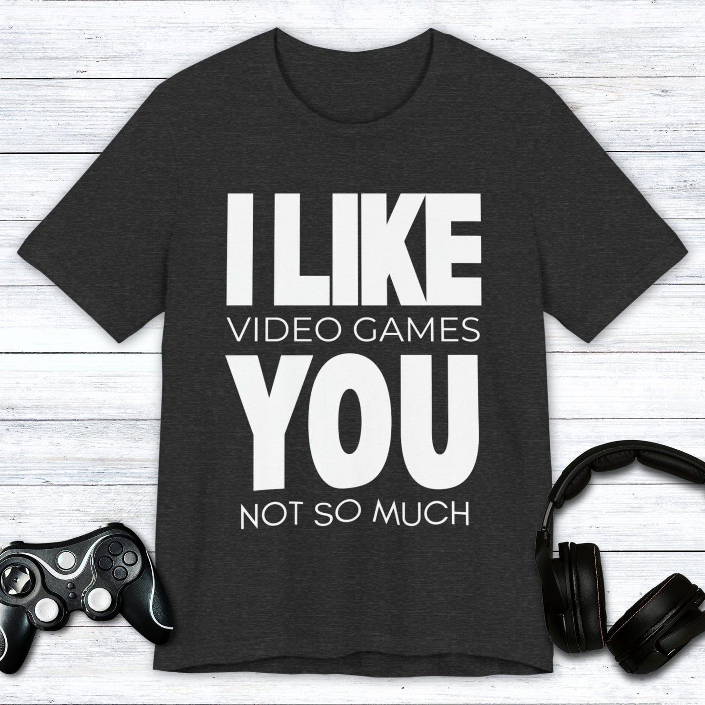 T-Shirt Dark Grey Heather / S I Like Video Games, You Not So Much T-shirt