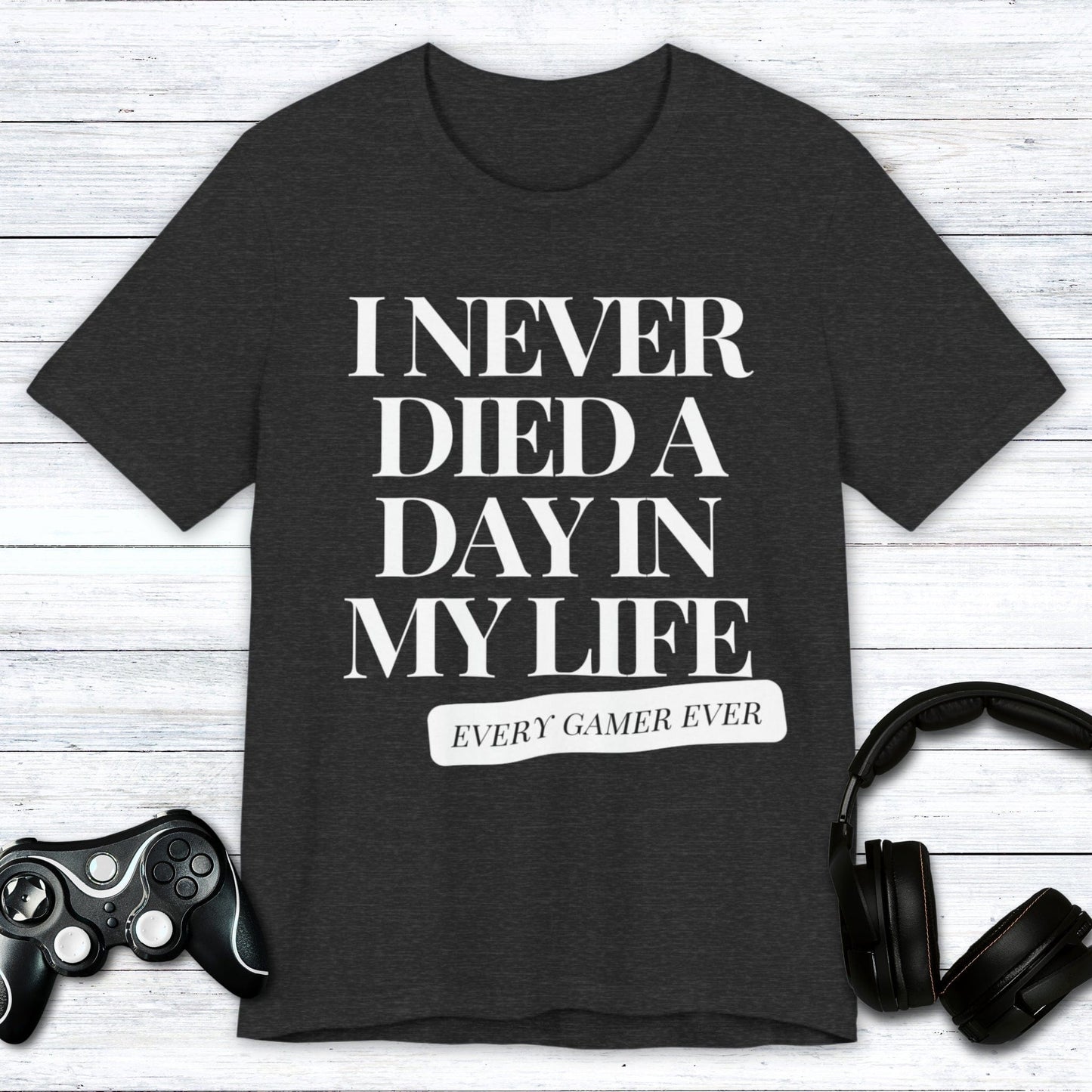 T-Shirt Dark Grey Heather / S I Never Died A Day In My Life T-shirt