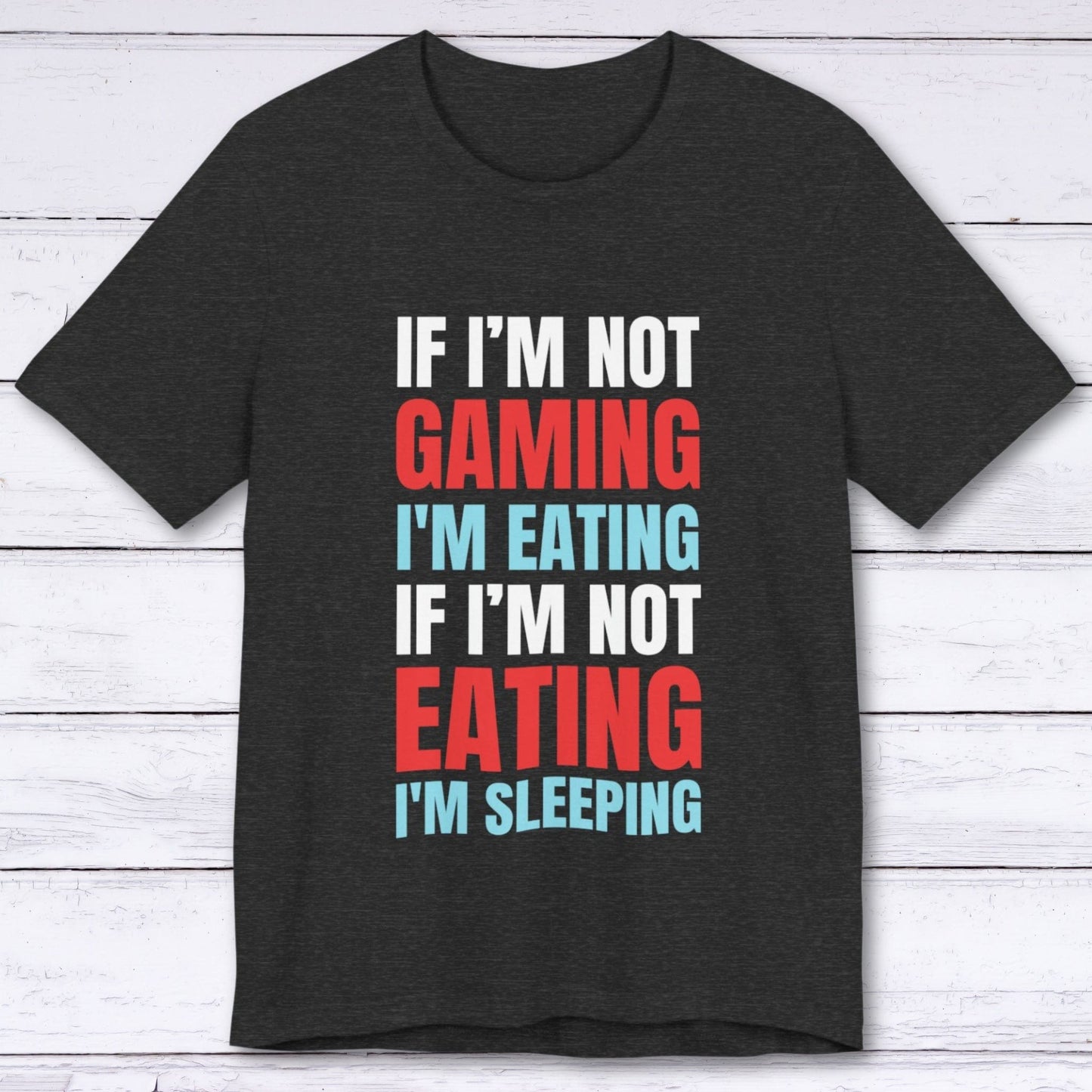 T-Shirt Dark Grey Heather / S If I'm Not Gaming (Eating or Sleeping) T-shirt