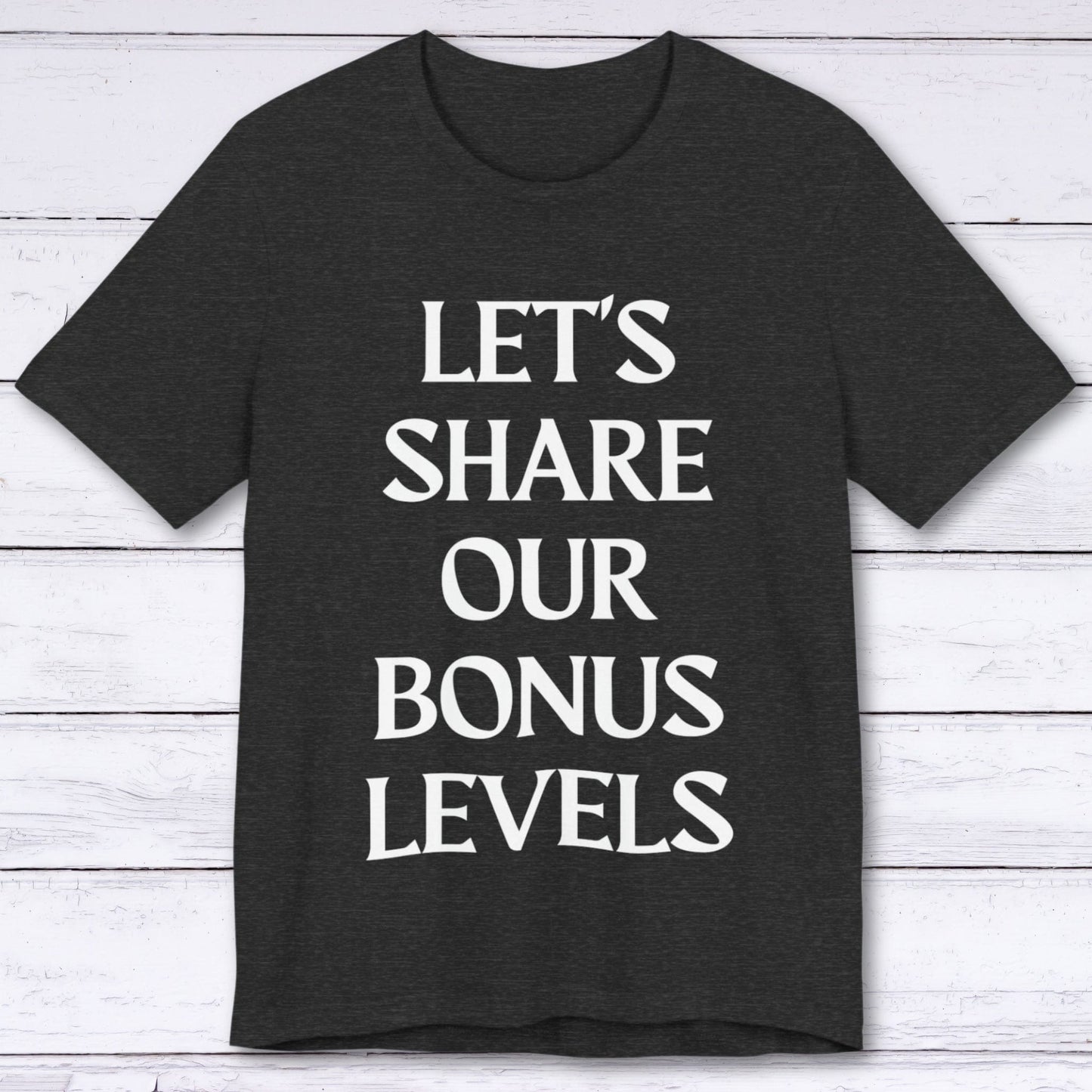 T-Shirt Dark Grey Heather / S Let's Share Our Bonus Levels T-shirt