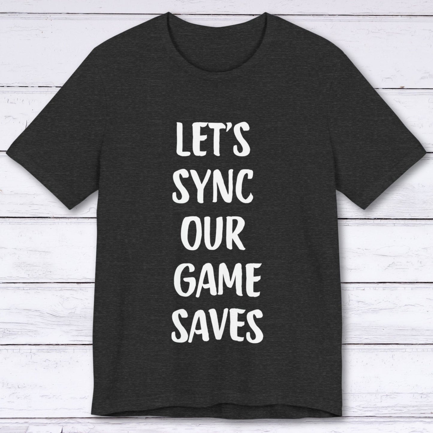 T-Shirt Dark Grey Heather / S Let's Sync Our Game Saves T-shirt