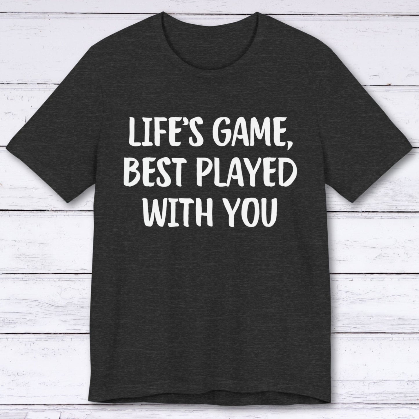 T-Shirt Dark Grey Heather / S Life's Game, Best Played With You T-shirt