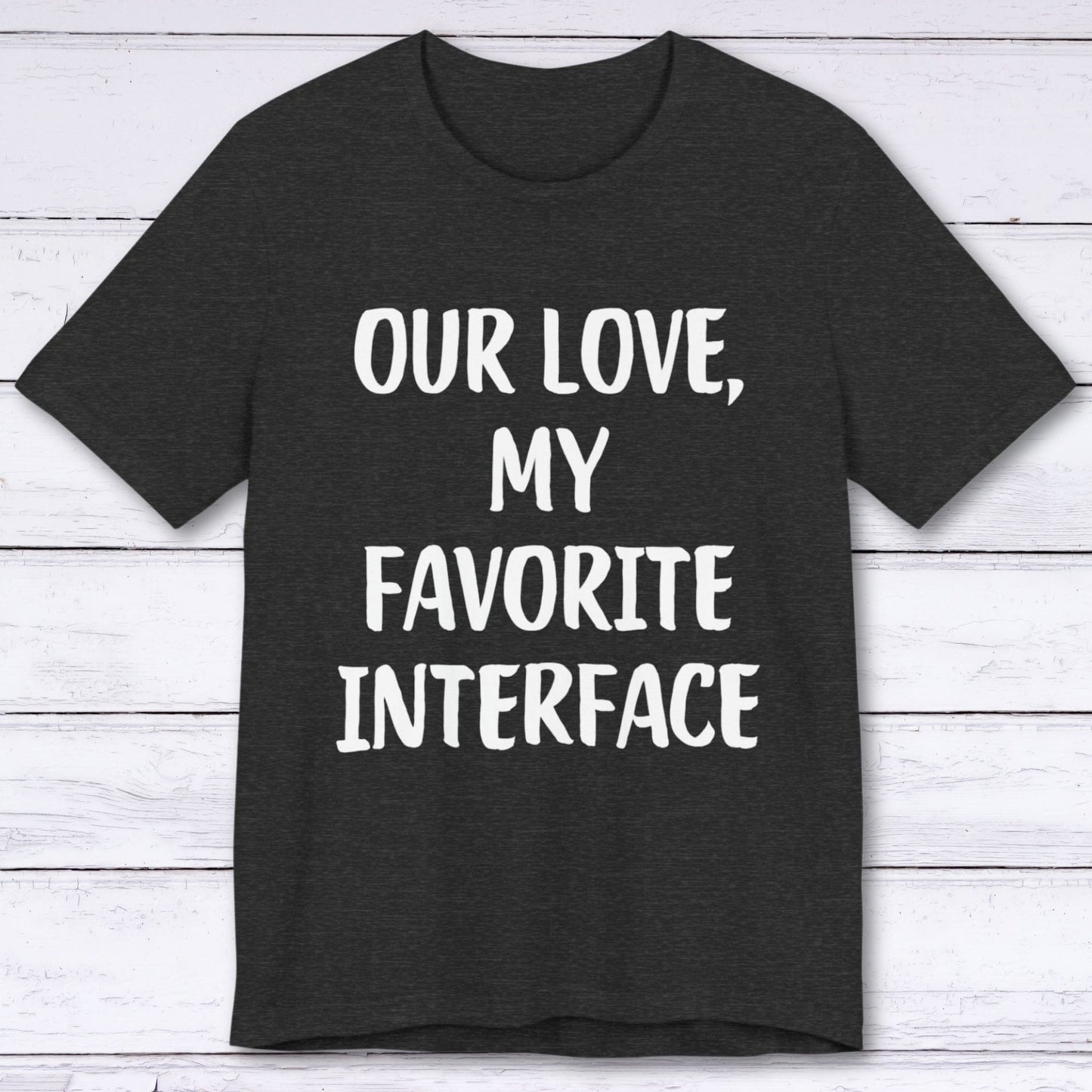 T-Shirt Dark Grey Heather / S Our Love, My Favorite Interface T-shirt