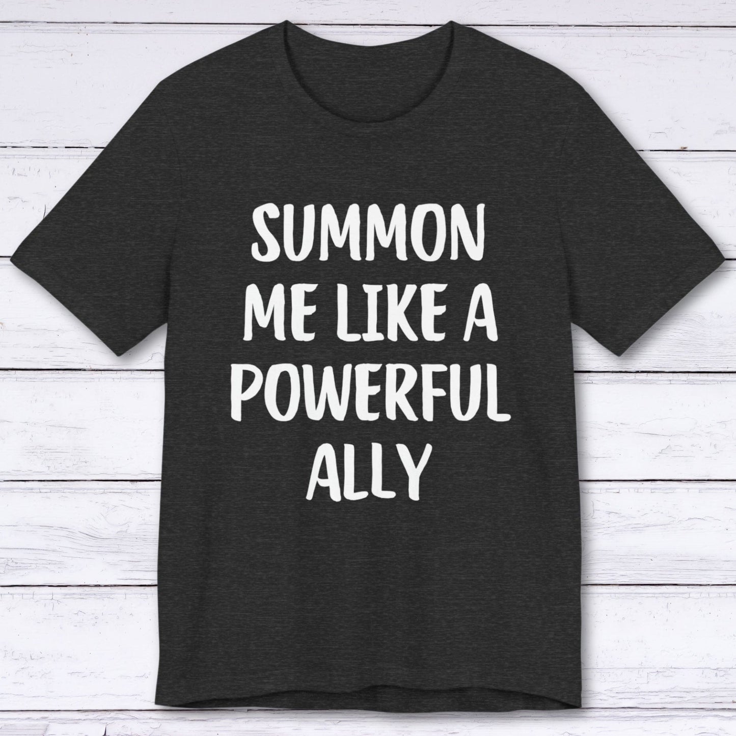 T-Shirt Dark Grey Heather / S Summon Me Like A Powerful Ally T-shirt