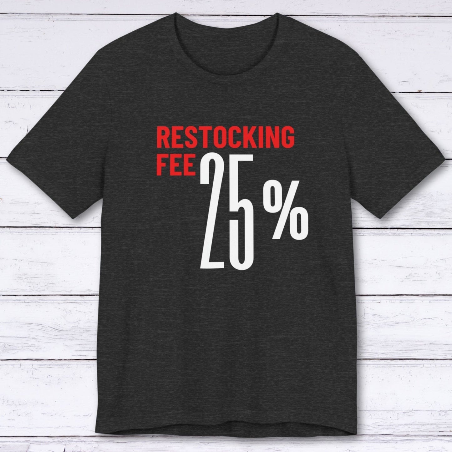 T-Shirt Dark Grey Heather / S Twenty Five Percent Restocking Fee (Red Edition) T-shirt