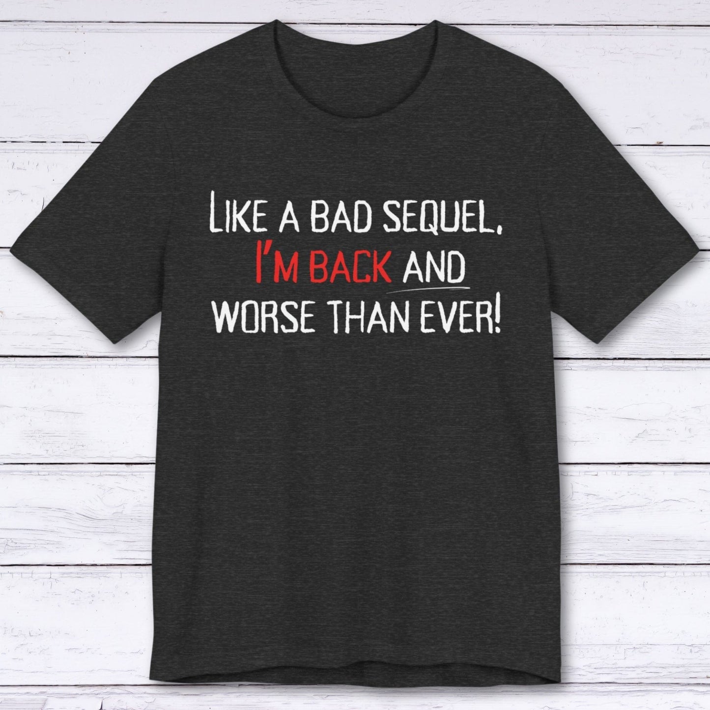 T-Shirt Dark Grey Heather / S Worse Than Ever "Bad Sequel" T-shirt