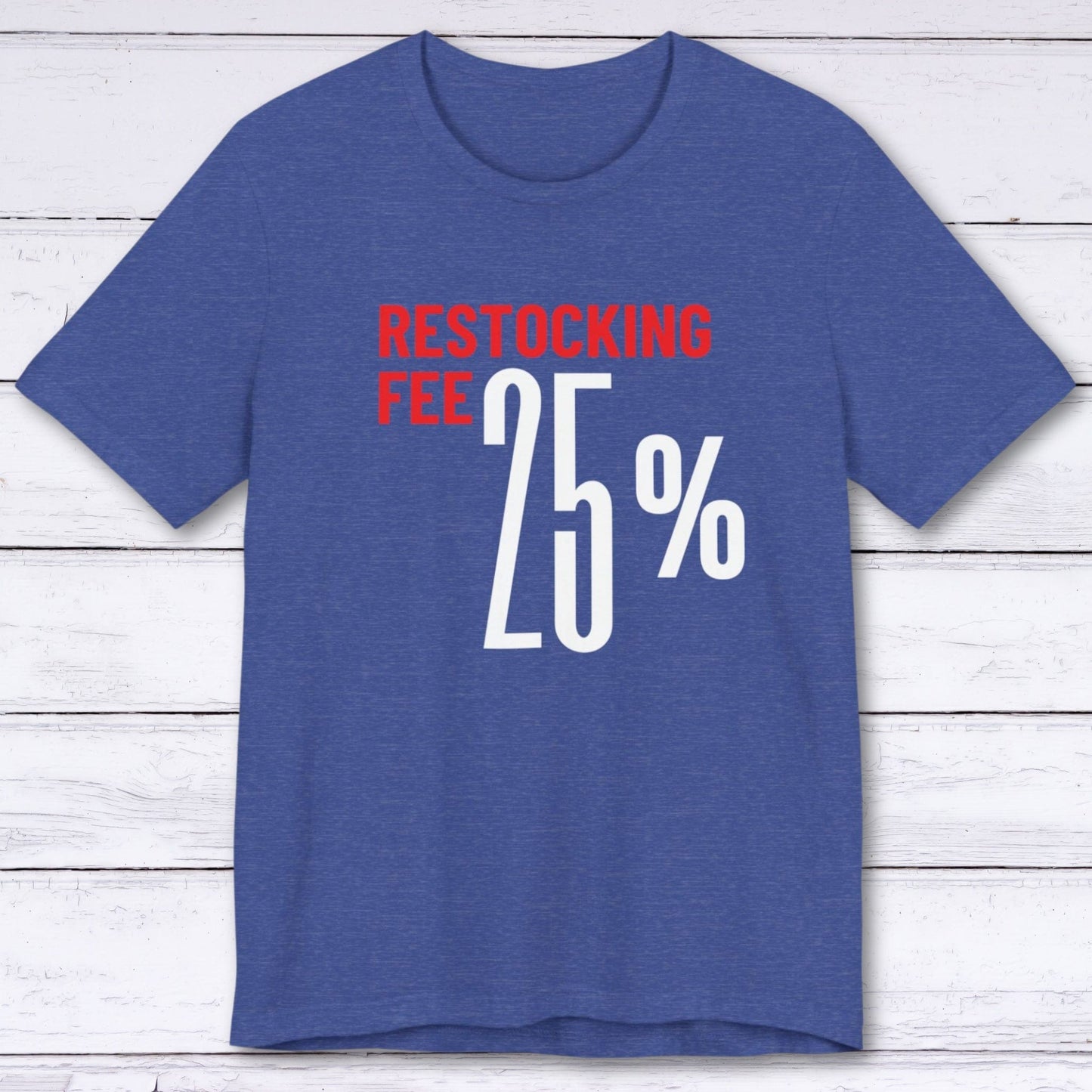 T-Shirt Heather True Royal / S Twenty Five Percent Restocking Fee (Red Edition) T-shirt