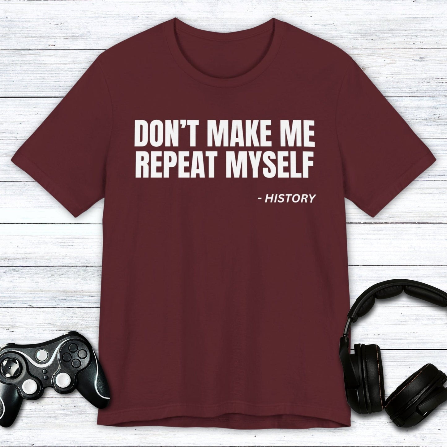 T-Shirt Maroon / S Don't Make Me Repeat Myself T-shirt