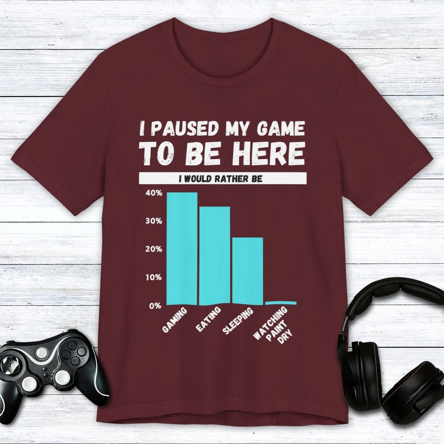 T-Shirt Maroon / S I Paused My Game to be Here (Bar Chart) T-shirt