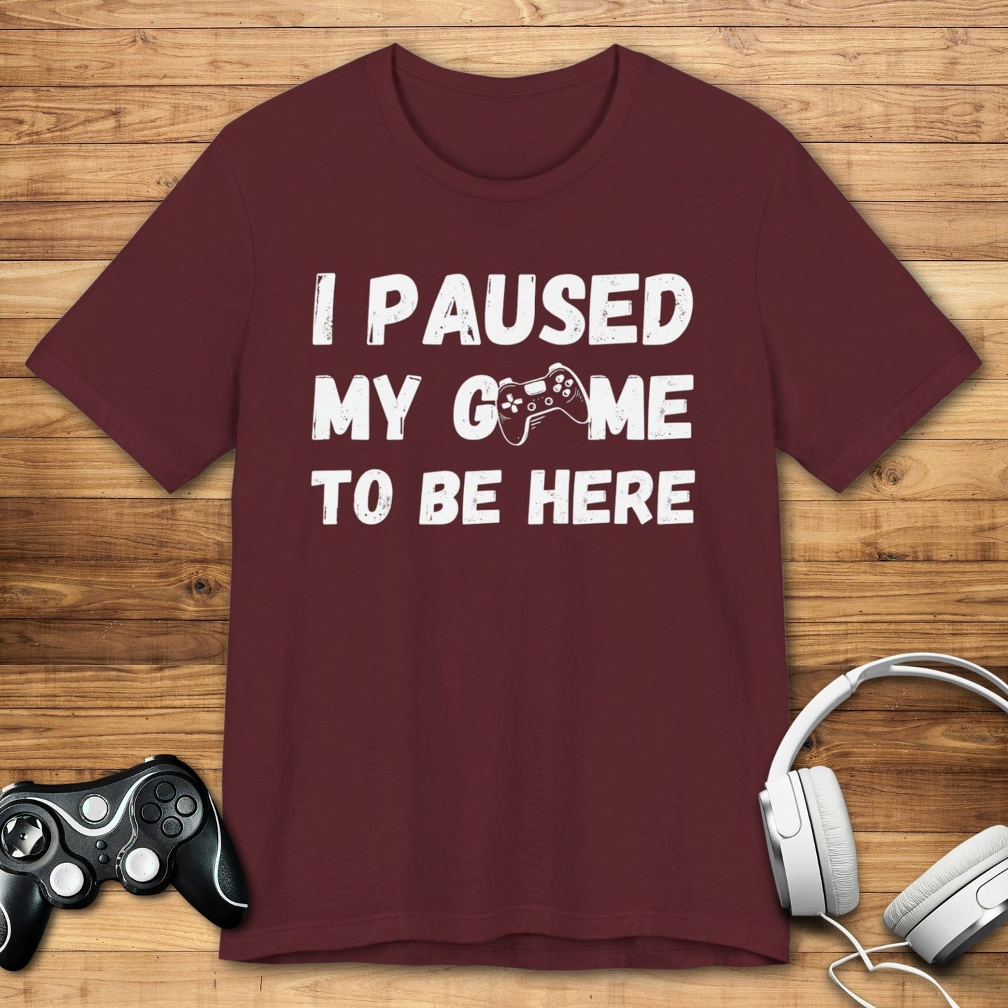T-Shirt Maroon / S I Paused My Game to be Here (Grunge-inspired) T-shirt