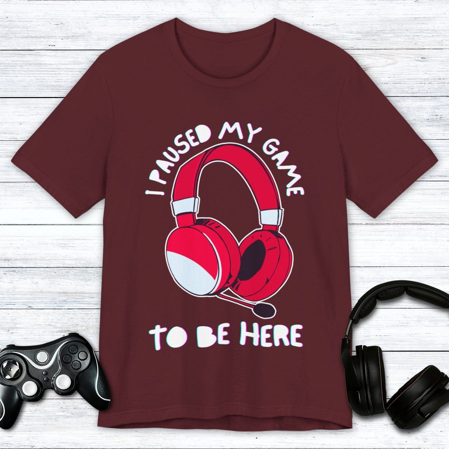 T-Shirt Maroon / S I Paused My Game to be Here (Headset) T-shirt
