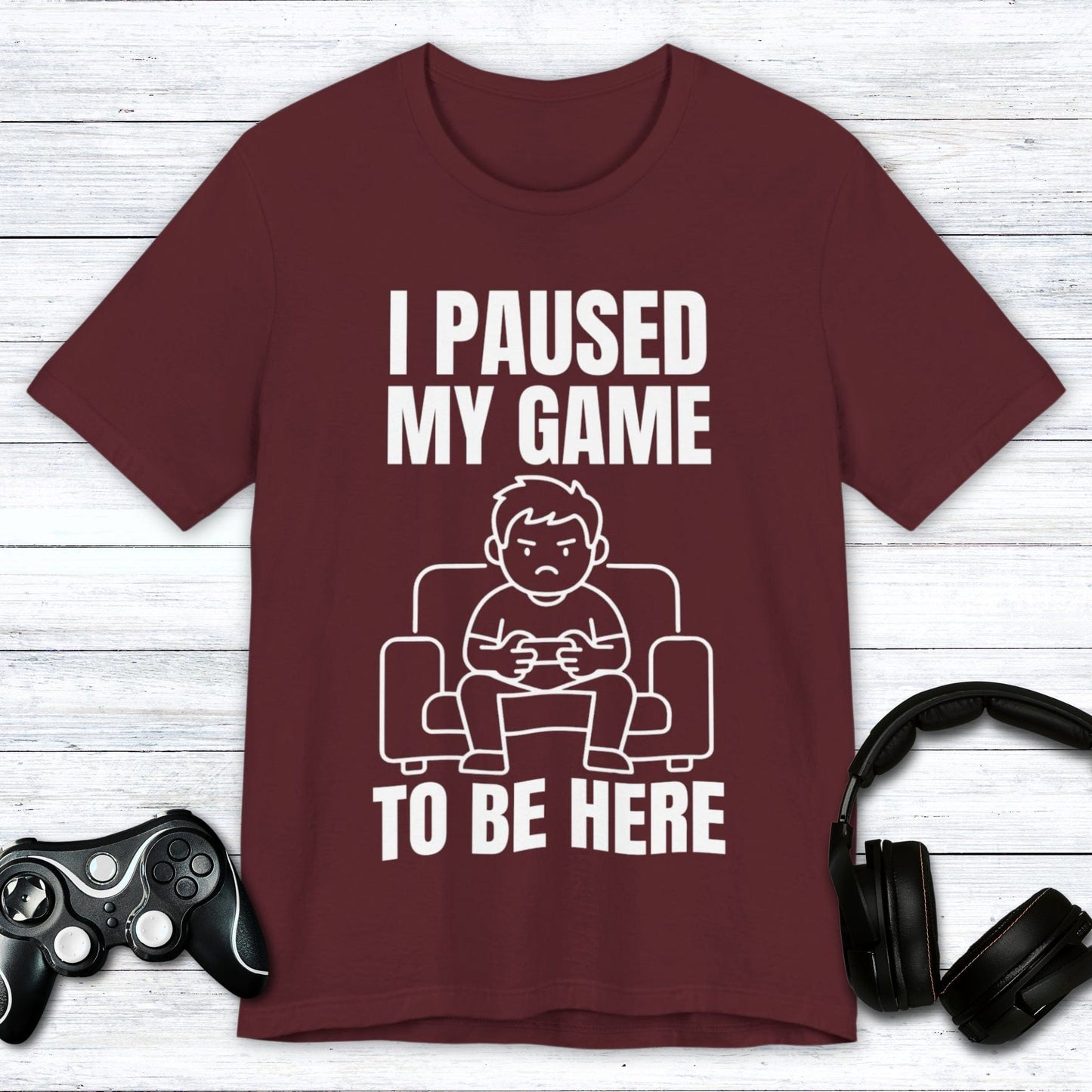 T-Shirt Maroon / S I Paused My Game to be Here T-shirt