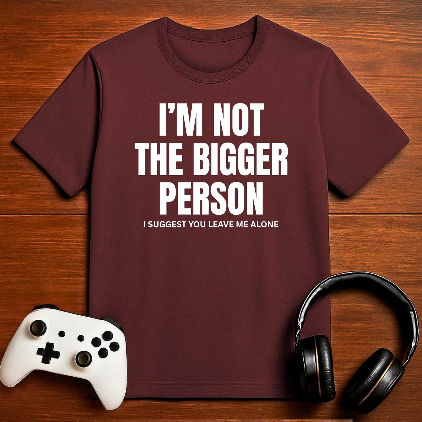 T-Shirt Maroon / S Not the Bigger Person T-shirt