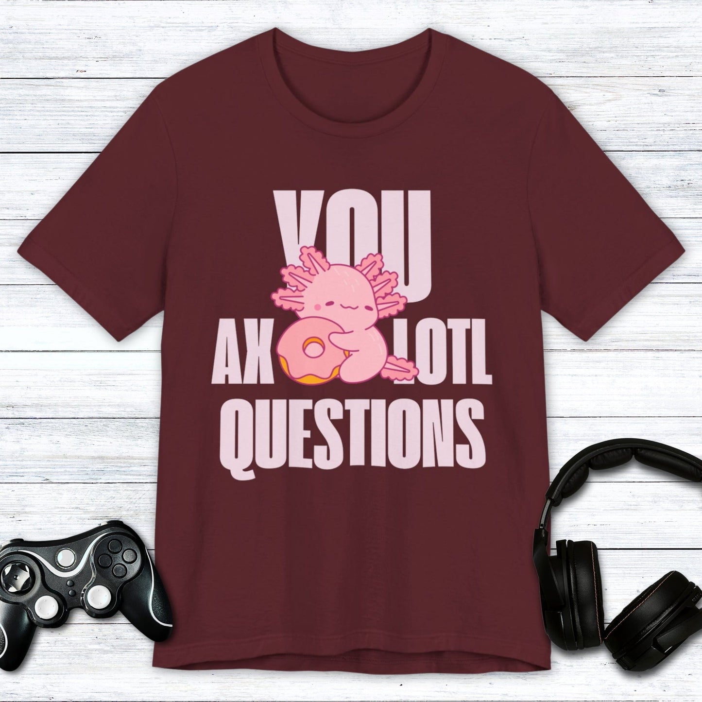 T-Shirt Maroon / S You Axolotl Questions T-shirt