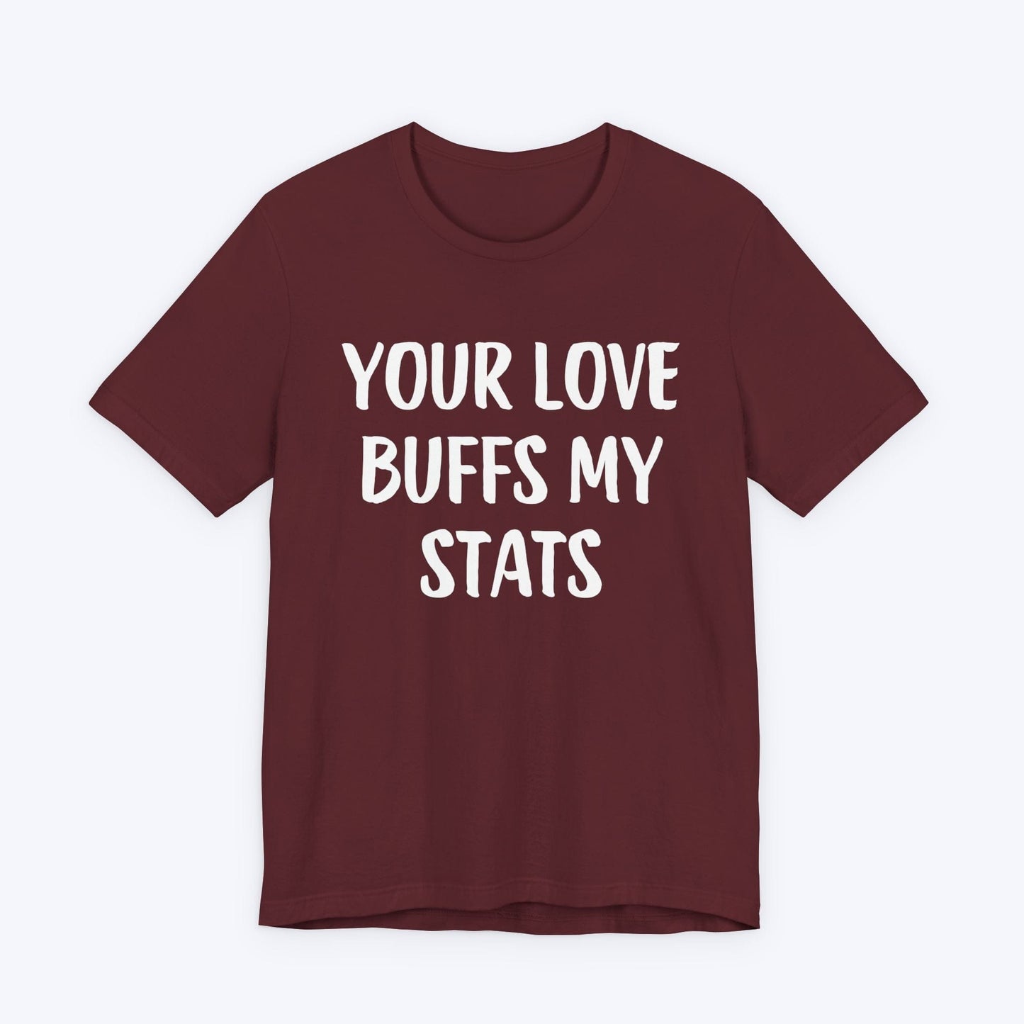 T-Shirt Maroon / S Your Love Buffs My Stats T-shirt