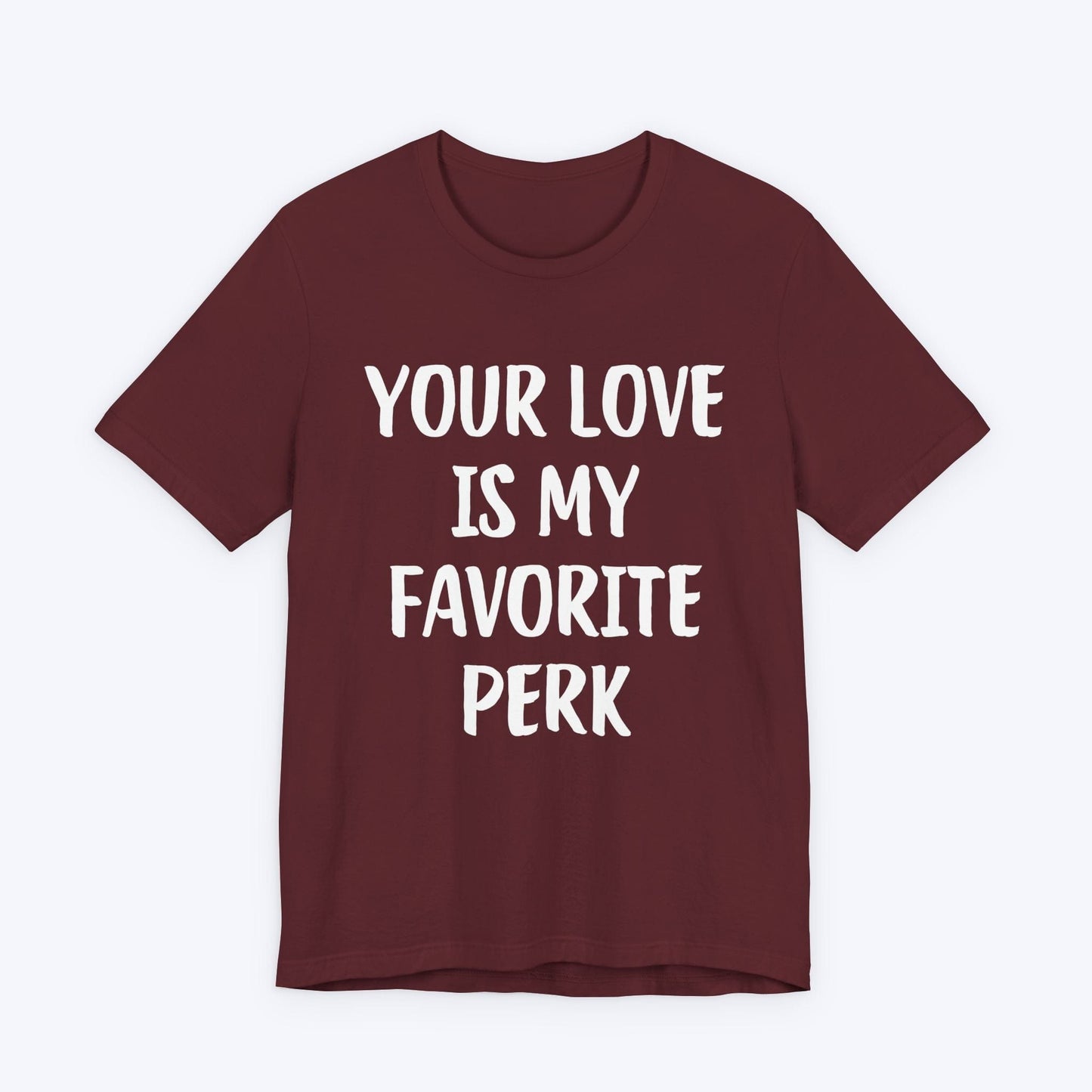 T-Shirt Maroon / S Your Love Is My Favorite Perk T-shirt