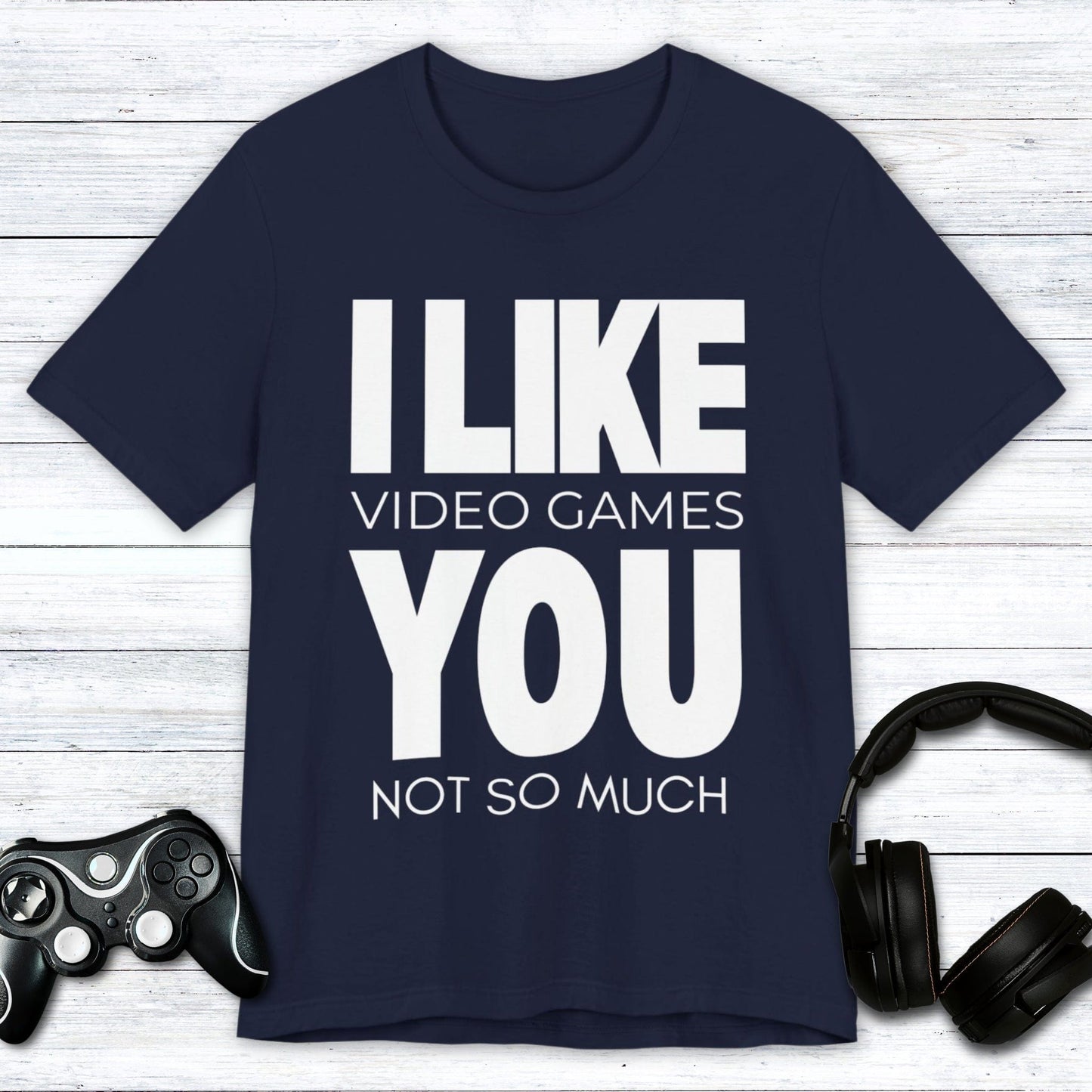 T-Shirt Navy / S I Like Video Games, You Not So Much T-shirt