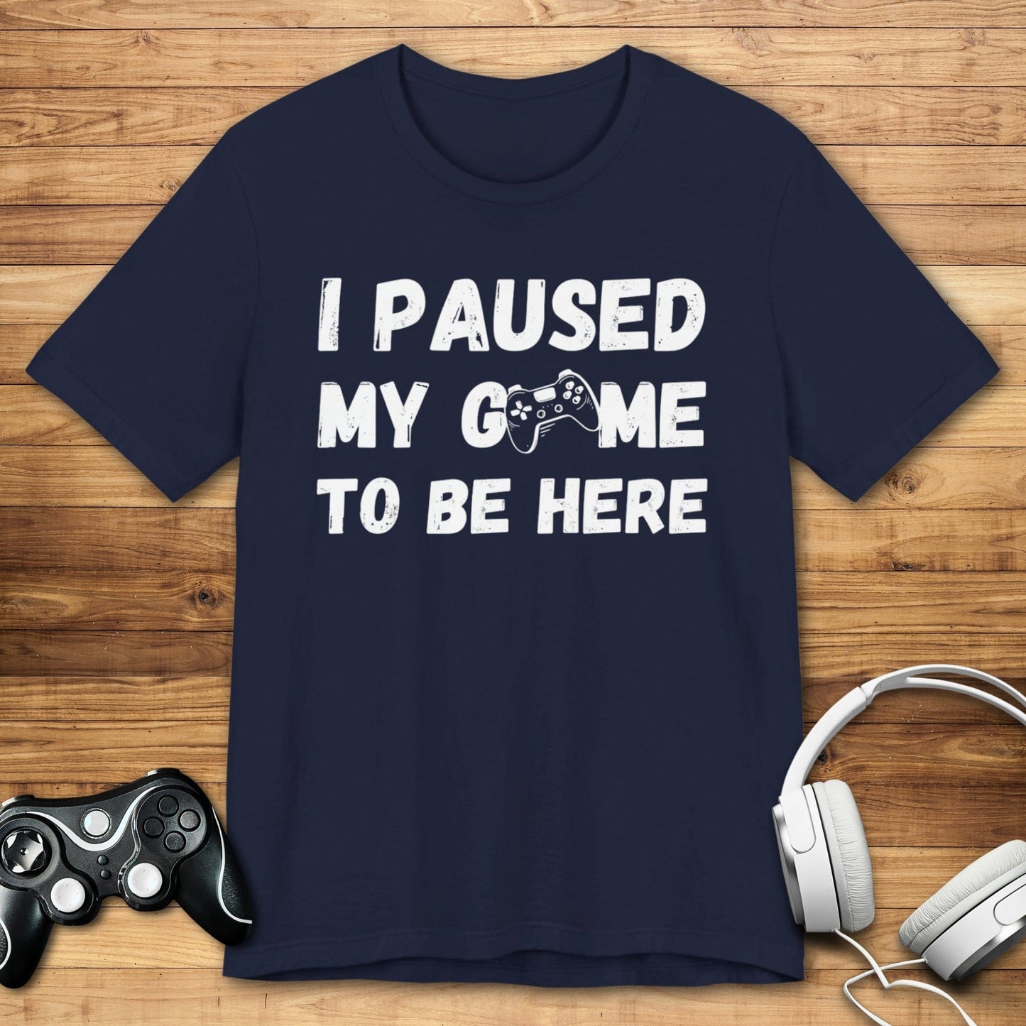 T-Shirt Navy / S I Paused My Game to be Here (Grunge-inspired) T-shirt