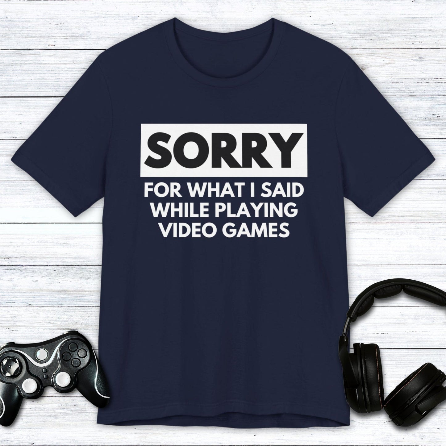 T-Shirt Navy / S Sorry for What I Said Gamer T-shirt