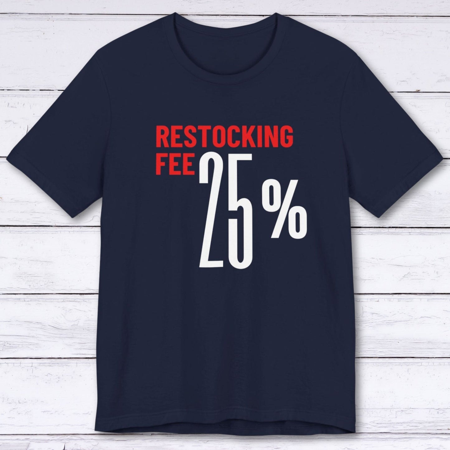 T-Shirt Navy / S Twenty Five Percent Restocking Fee (Red Edition) T-shirt
