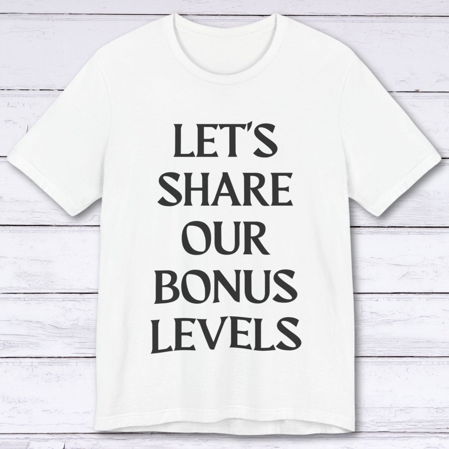 T-Shirt White / S Let's Share Our Bonus Levels T-shirt