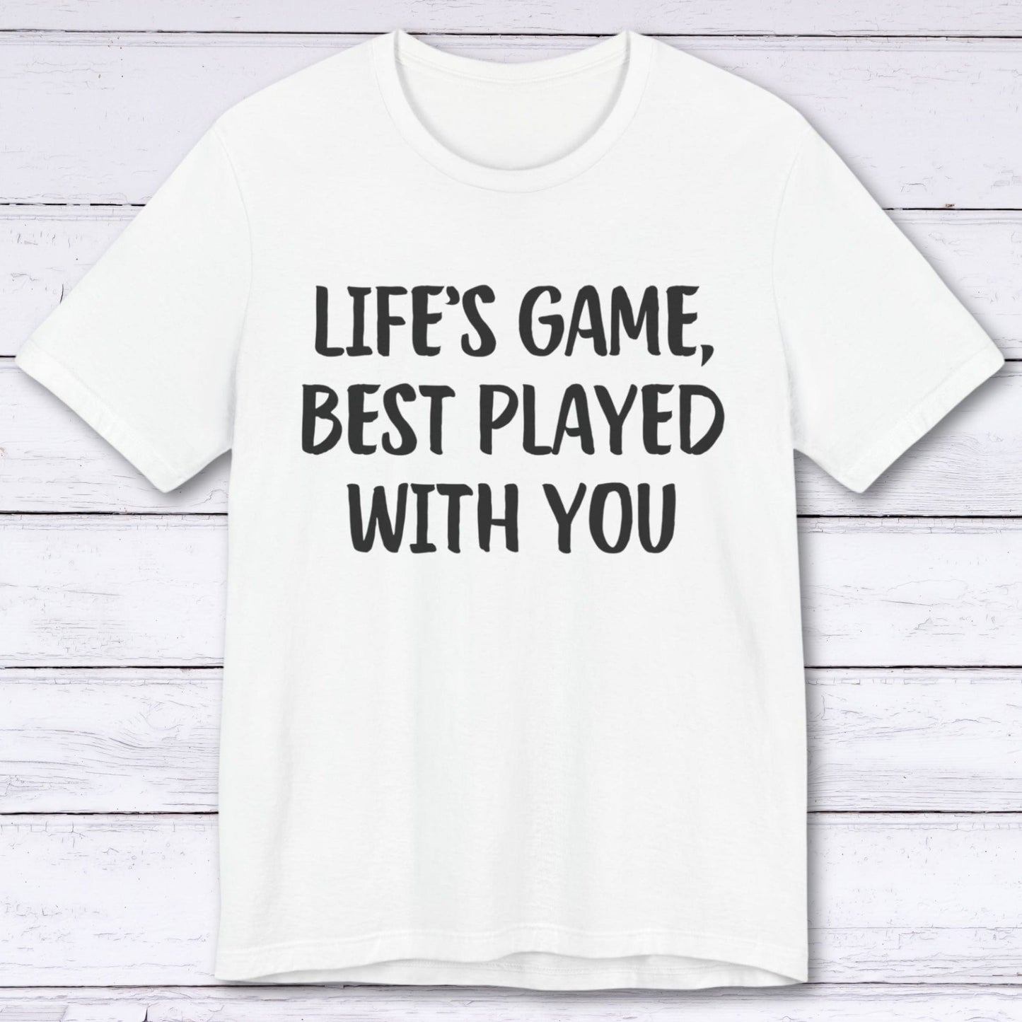 T-Shirt White / S Life's Game, Best Played With You T-shirt