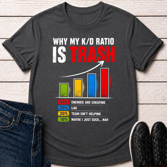 Why My K/D Ratio Is Trash T-shirt