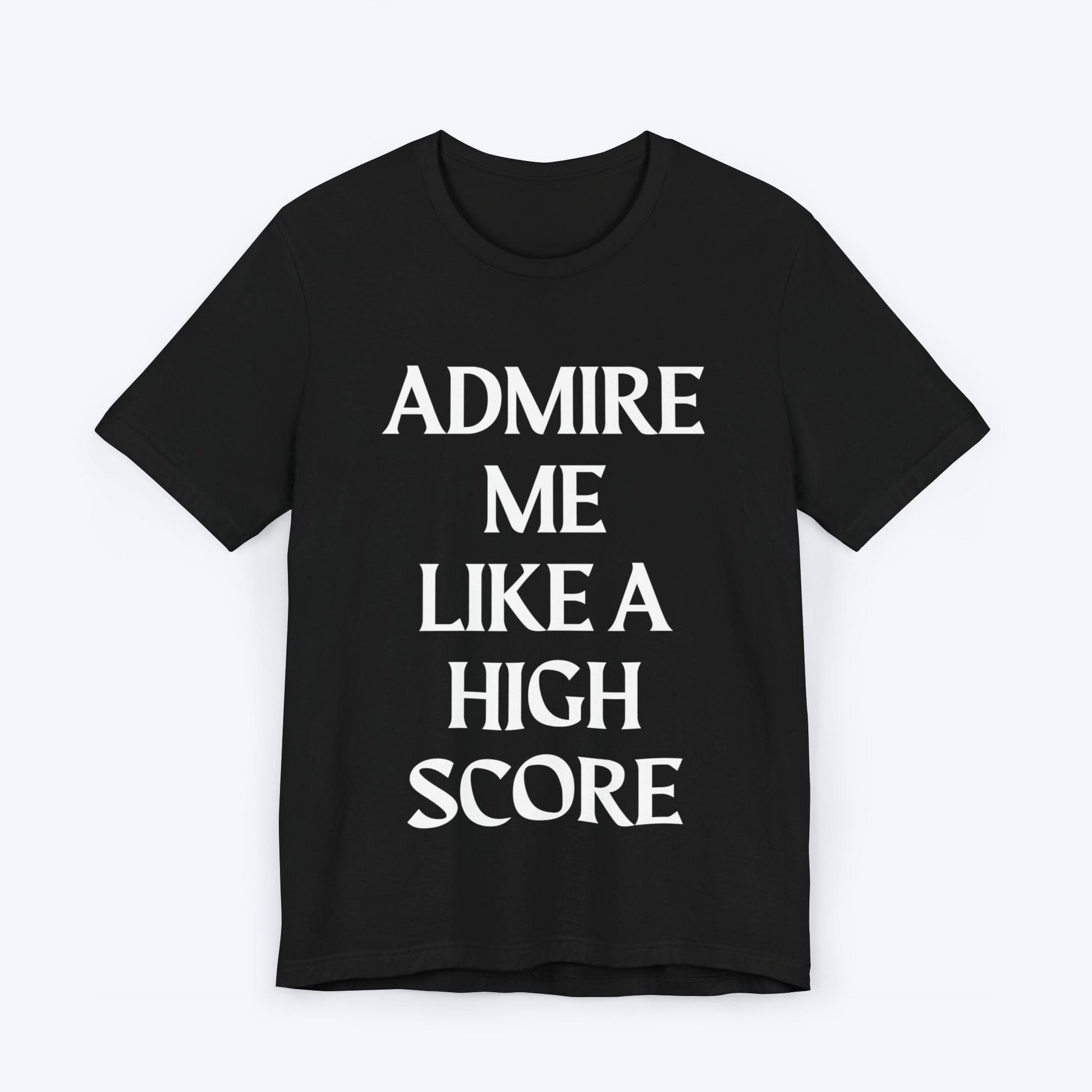 T-Shirt Black / S Admire Me Like A High-Score T-shirt