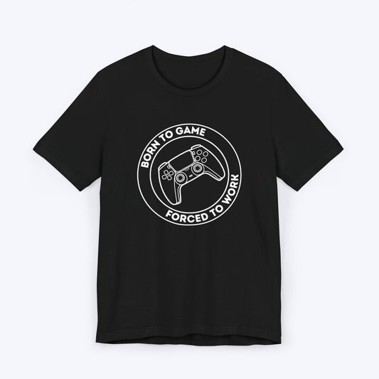 T-Shirt Black / S Born to Game (Forced to Work) T-shirt